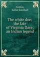 The white doe; the fate of Virginia Dare; an Indian legend, Cotten, Sallie Southall 