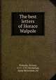 The best letters of Horace Walpole, Walpole, Horace, 1717-1797,McMahan, Anna Benneson, ed 