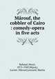 Mrouf, the cobbler of Cairo : comedy-opera in five acts, 