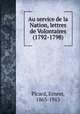 Au service de la Nation, lettres de Volontaires (1792-1798), Picard, Ernest, 1863-1913 