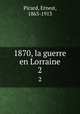 1870, la guerre en Lorraine. 2, Picard, Ernest, 1863-1913 
