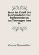 Jesus im Urteil der Jahrhunderte: Die bedeutendsten Auffassungen Jesu in ., Gustav Pfannmuller 