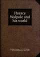 Horace Walpole and his world, Walpole, Horace, 1717-1797,Seeley, L. B. (Leonard Benton), 1831-1893 