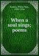 When a soul sings; poems, Raskin, Philip Max, 1880-1944 