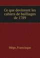 Ce que devinrent les cahiers de bailliages de 1789, Francisque Mege 