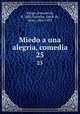Miedo a una alegra, comedia. 25, Riesgo, Pascual de, d. 1882,Girardin, Emile de, Mme, 1804-1855 