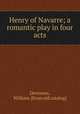 Henry of Navarre; a romantic play in four acts, Devereux, William. [from old catalog] 