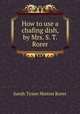 How to use a chafing dish, by Mrs. S. T. Rorer, Sarah Tyson Heston Rorer 
