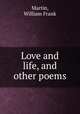 Love and life, and other poems, Martin, William Frank 