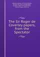 The Sir Roger de Coverley papers, from the Spectator, Addison, Joseph, 1672-1719,Steele, Richard, Sir, 1672-1729,Budgett, Eustace, 1686-1737,Underwood, Homer Krepps, 1878- ed 