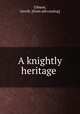 A knightly heritage, Gibson, Gerolt. [from old catalog] 