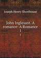John Inglesant. A romance: A Romance. 1, Joseph Henry Shorthouse 