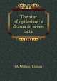 The star of optimism; a drama in seven acts, McMillen, Liston 