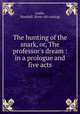 The hunting of the snark, or, The professor