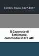 Il Caporale di Settimana, commedia in tre atti, Fambri, Paulo, 1827-1897 