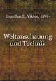 Weltanschauung und Technik, Engelhardt, Viktor, 1891- 