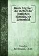 Dante Alighieri, der Dichter der gottlichen Komodie, ein Lebensbild, Sander, Ferdinand, 1840- 