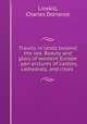 Travels in lands beyond the sea. Beauty and glory of western Europe . pen pictures of castles, cathedrals, and cities, Linskill, Charles Dorrance 