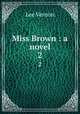 Miss Brown : a novel. 2, Vernon Lee 
