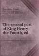 The second part of King Henry the Fourth, ed, Shakespeare, William, 1564-1616,Hemingway, Samuel Burdett, 1883-1958, ed 