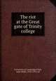 The riot at the Great gate of Trinity college, University of Cambridge,Clark, John Willis, 1833-1910, ed 