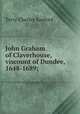 John Graham of Claverhouse, viscount of Dundee, 1648-1689;, Terry, Charles Sanford 