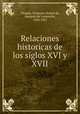 Relaciones historicas de los siglos XVI y XVII, Francisco Rafael de Uhagon 