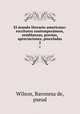 El mundo literario americano: escritores contemporneos, semblanzas, poesias, apreciaciones, pinceladas. 2, Wilson, Baronesa de, pseud 