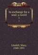 In exchange for a soul; a novel. 1, Linskill, Mary, 1840-1891 