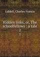 Hidden links, or, The schoolfellows : a tale. 2, Liddell, Charles Francis 