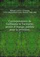Correspondance de Guillaume le Taciturne, prince d`Orange, publie pour la premire;. 1, William I, Prince of Orange, 1533-1584,Gachard, Louis-Prosper, 1800-1885 