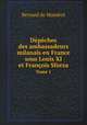 Dpches des ambassadeurs milanais en France sous Louis XI et Franois Sforza. Tome 1, Bernard de Mandrot 