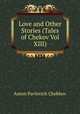 Love and Other Stories (Tales of Chekov Vol XIII), А. П. Чехов 