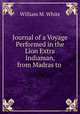 Journal of a Voyage Performed in the Lion Extra Indiaman, from Madras to ., William M. White 