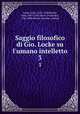 Saggio filosofico di Gio. Locke su l`umano intelletto. 3, Locke, John, 1632-1704,Wynne, John, 1667-1743,Soave, Francesco, 1743-1806,Motta, Gaetano. printer 