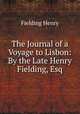 The Journal of a Voyage to Lisbon: By the Late Henry Fielding, Esq, Fielding Henry 