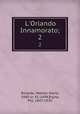 L`Orlando Innamorato;. 2, Boiardo, Matteo Maria, 1440 or 41-1494,Rajna, Pio, 1847-1930 
