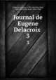 Journal de Eugene Delacroix . 3, Eugene Delacroix 