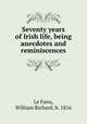 Seventy years of Irish life, being anecdotes and reminiscences, Le Fanu, William Richard, b. 1816 