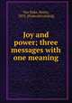 Joy and power; three messages with one meaning, Van Dyke, Henry, 1852- [from old catalog] 
