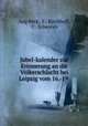 Jubel-kalender zur Erinnerung an die Volkerschlacht bei Leipzig vom 16.-19 ., Aug Beck, E . Kirchhoff, C . Scheuren 