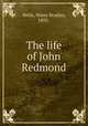 The life of John Redmond, Wells, Warre Bradley, 1892- 