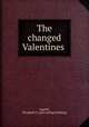 The changed Valentines, Guptill, Elizabeth F. [old catalog heading] 