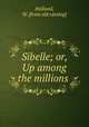 Sibelle; or, Up among the millions, Holland, W. [from old catalog] 