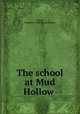 The school at Mud Hollow, Guptill, Elizabeth F. [old catalog heading] 