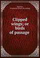 Clipped wings; or birds of passage, Harrison, Fennimore. [from old catalog] 