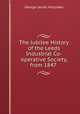 The Jubilee History of the Leeds Industrial Co-operative Society, from 1847 ., Holyoake George Jacob 