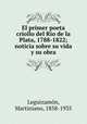 El primer poeta criollo del Rio de la Plata, 1788-1822; noticia sobre su vida y su obra, Martiniano Leguizamon 
