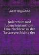 Judenthum und Judenchristenthum: Eine Nachlese zu der"ketzergeschichte des ., Adolf Hilgenfeld 
