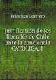 Justification de los liberales de Chile ante la conciencia CATOLICA, I ., Francisco Guerrero 